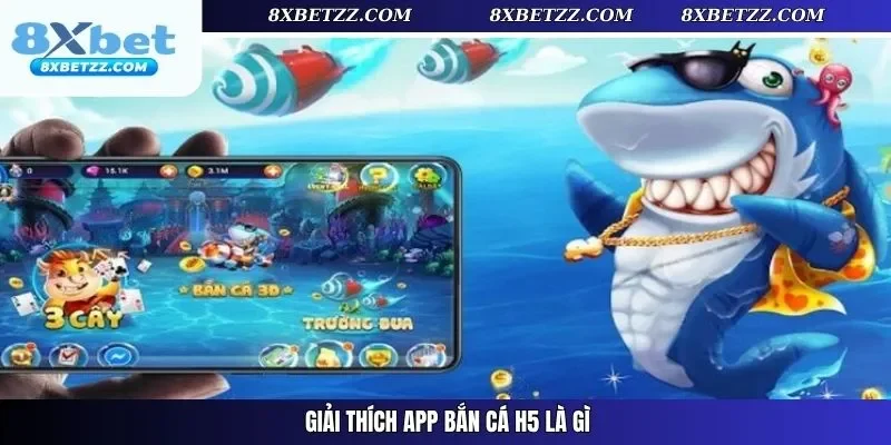 Giải thích app bắn cá H5 là gì