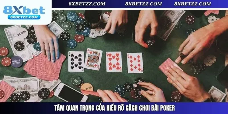 Tầm quan trọng của hiểu rõ cách chơi bài Poker