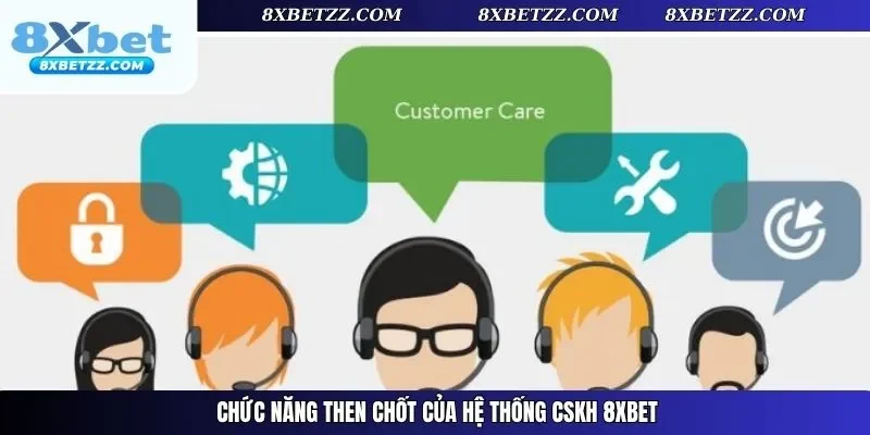 Chức năng then chốt của hệ thống CSKH 8xbet